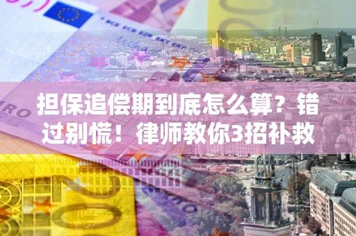 武汉担保追偿期到底怎么算？错过别慌！律师教你3招补救
