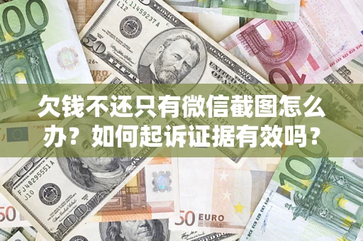 武汉欠钱不还只有微信截图怎么办？如何起诉证据有效吗？