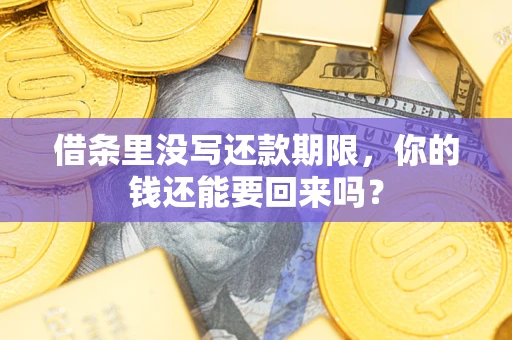 武汉借条里没写还款期限，你的钱还能要回来吗？