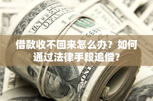 武汉借款收不回来怎么办？如何通过法律手段追偿？