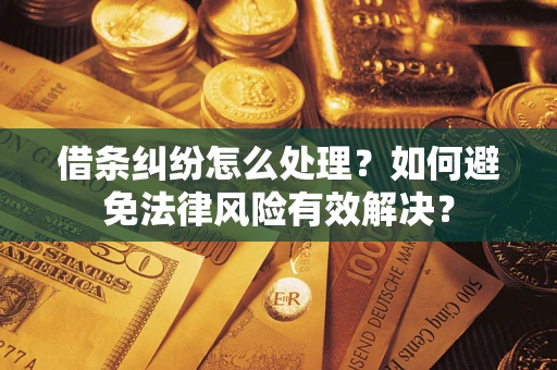 武汉借条纠纷怎么处理？如何避免法律风险有效解决？