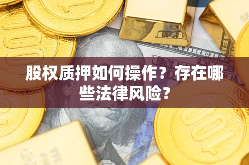 武汉股权质押如何操作？存在哪些法律风险？