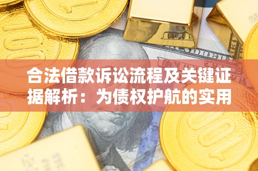 武汉合法借款诉讼流程及关键证据解析：为债权护航的实用指南