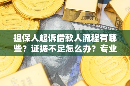 武汉担保人起诉借款人流程有哪些？证据不足怎么办？专业律师解答
