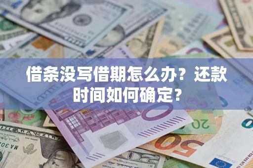 武汉借条没写借期怎么办？还款时间如何确定？