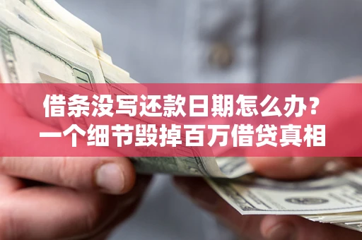 武汉借条没写还款日期怎么办？一个细节毁掉百万借贷真相