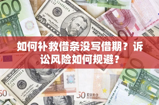 武汉如何补救借条没写借期？诉讼风险如何规避？