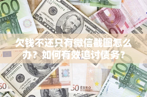 武汉欠钱不还只有微信截图怎么办？如何有效追讨债务？