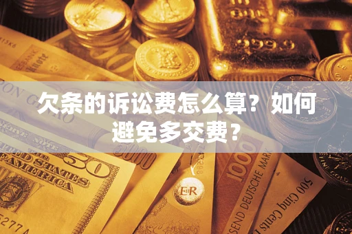 武汉欠条的诉讼费怎么算？如何避免多交费？