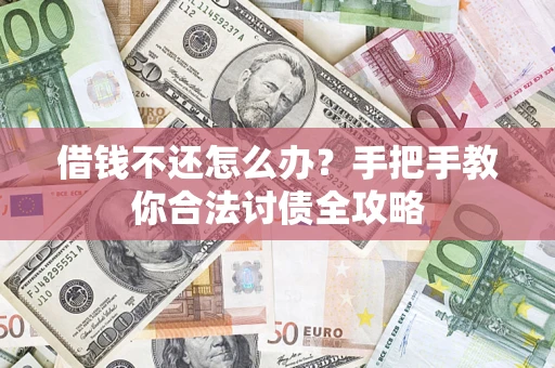 武汉借钱不还怎么办？手把手教你合法讨债全攻略
