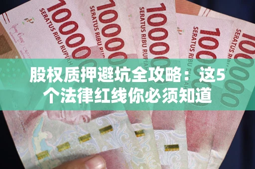 武汉股权质押避坑全攻略：这5个法律红线你必须知道