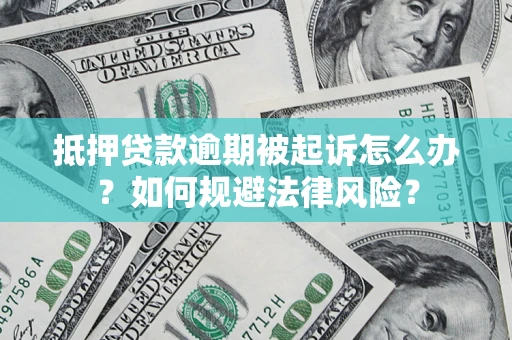 武汉抵押贷款逾期被起诉怎么办？如何规避法律风险？