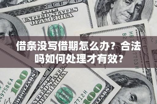 武汉借条没写借期怎么办？合法吗如何处理才有效？