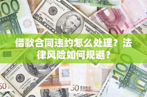 武汉借款合同违约怎么处理？法律风险如何规避？