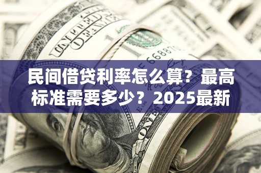 武汉民间借贷利率怎么算？最高标准需要多少？2025最新避坑指南