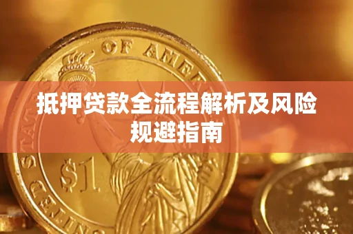武汉抵押贷款全流程解析及风险规避指南