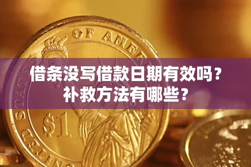 武汉借条没写借款日期有效吗?补救方法有哪些? 武汉借条没写借款日期有效吗?补救方法有哪些?