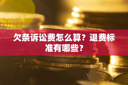 武汉欠条诉讼费怎么算？退费标准有哪些？