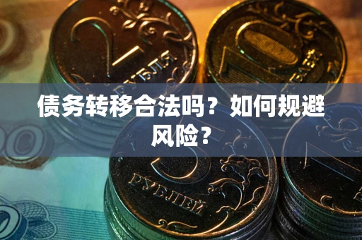 武汉债务转移合法吗？如何规避风险？