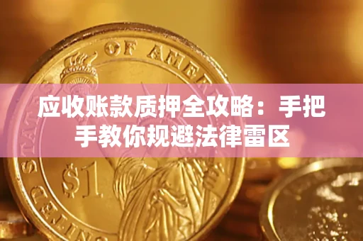 武汉应收账款质押全攻略：手把手教你规避法律雷区
