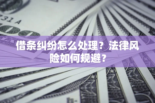 武汉借条纠纷怎么处理？法律风险如何规避？