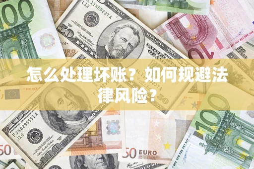 武汉怎么处理坏账？如何规避法律风险？