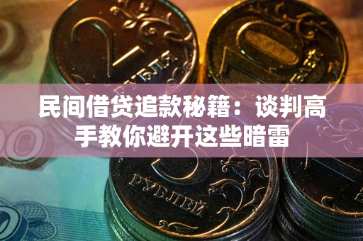 武汉民间借贷追款秘籍：谈判高手教你避开这些暗雷