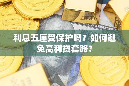 武汉利息五厘受保护吗？如何避免高利贷套路？