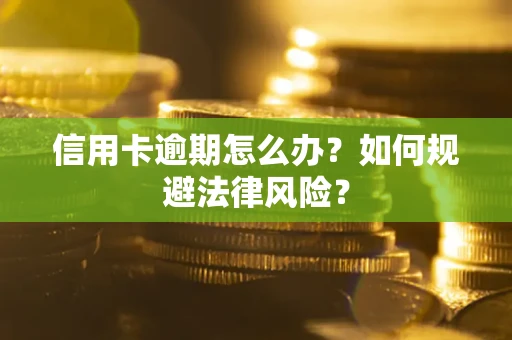 武汉信用卡逾期怎么办？如何规避法律风险？