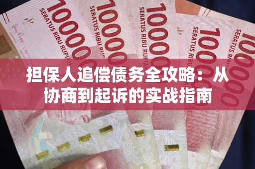 武汉担保人追偿债务全攻略:从协商到起诉的实战指南 武汉担保人追偿债务全攻略:从协商到起诉的实战指南