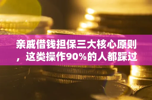武汉亲戚借钱担保三大核心原则，这类操作90%的人都踩过坑！附法院判决案例
