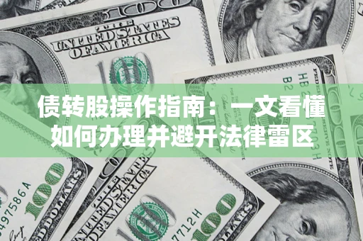 武汉债转股操作指南：一文看懂如何办理并避开法律雷区