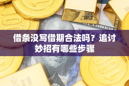 武汉借条没写借期合法吗？追讨妙招有哪些步骤