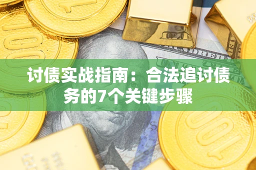 武汉讨债实战指南：合法追讨债务的7个关键步骤