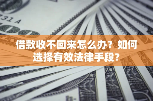 武汉借款收不回来怎么办？如何选择有效法律手段？