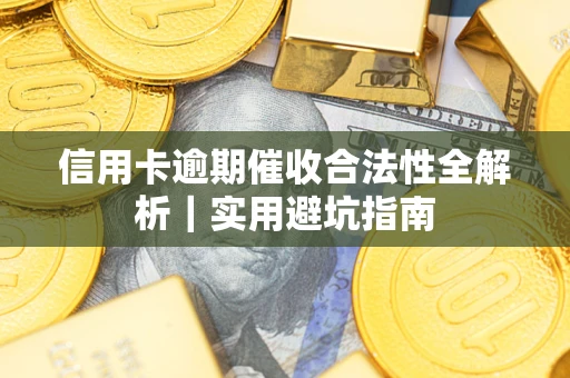 武汉信用卡逾期催收合法性全解析｜实用避坑指南