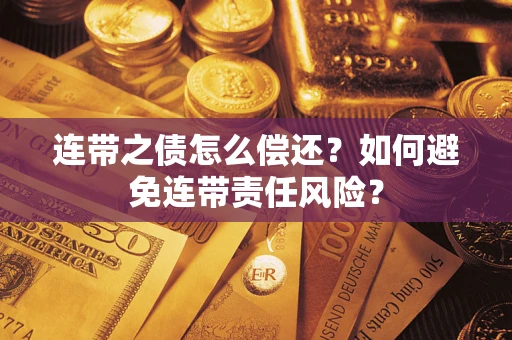 武汉连带之债怎么偿还？如何避免连带责任风险？