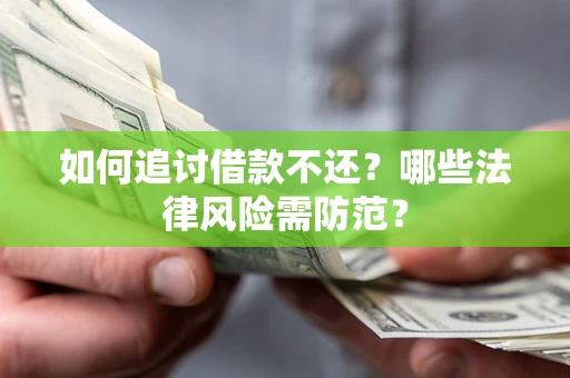 武汉如何追讨借款不还？哪些法律风险需防范？